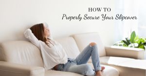 How to Properly Secure Your Slipcover